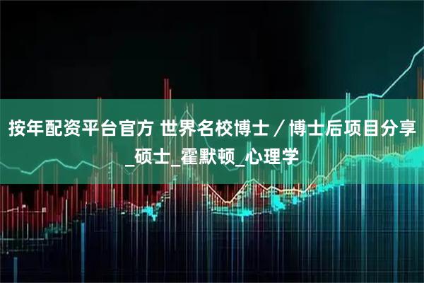 按年配资平台官方 世界名校博士／博士后项目分享_硕士_霍默顿_心理学