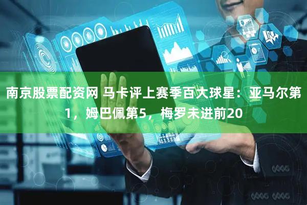 南京股票配资网 马卡评上赛季百大球星：亚马尔第1，姆巴佩第5，梅罗未进前20